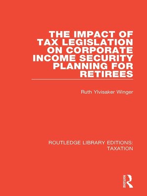 cover image of The Impact of Tax Legislation on Corporate Income Security Planning for Retirees